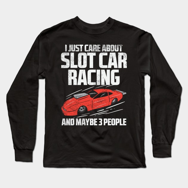 I Just Care About Slot Car Racing And Maybe 3 People Long Sleeve T-Shirt by maxdax